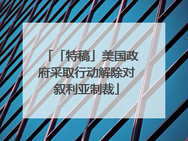 「特稿」美国政府采取行动解除对叙利亚制裁