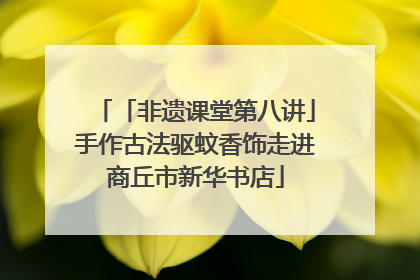 「非遗课堂第八讲」手作古法驱蚊香饰走进商丘市新华书店