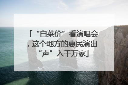 “白菜价”看演唱会，这个地方的惠民演出“声”入千万家