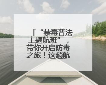 “禁毒普法主题航班”，带你开启防毒之旅！这趟航班超有料→