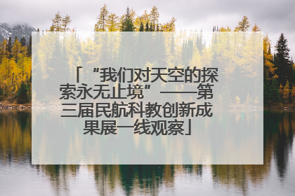 “我们对天空的探索永无止境”——第三届民航科教创新成果展一线观察
