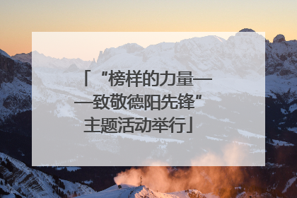 “榜样的力量——致敬德阳先锋”主题活动举行