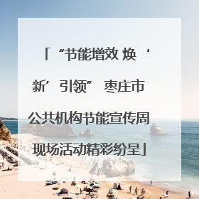 “节能增效 焕‘新’引领” 枣庄市公共机构节能宣传周现场活动精彩纷呈