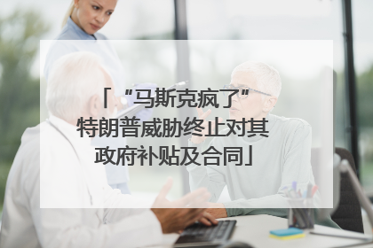 “马斯克疯了” 特朗普威胁终止对其政府补贴及合同