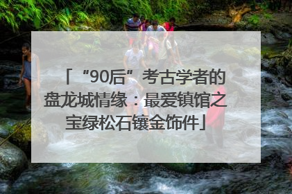 “90后”考古学者的盘龙城情缘：最爱镇馆之宝绿松石镶金饰件