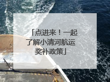 点进来！一起了解小清河航运奖补政策