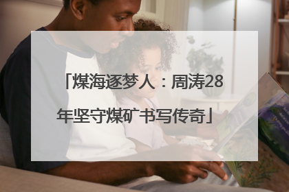 煤海逐梦人：周涛28年坚守煤矿书写传奇