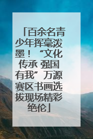 百余名青少年挥毫泼墨！“文化传承 强国有我”万源赛区书画选拔现场精彩绝伦