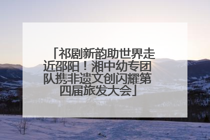 祁剧新韵助世界走近邵阳！湘中幼专团队携非遗文创闪耀第四届旅发大会