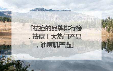 祛痘的品牌排行榜，祛痘十大热门产品，油痘肌严选