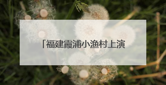 福建霞浦小渔村上演“妈祖走水”庆端午
