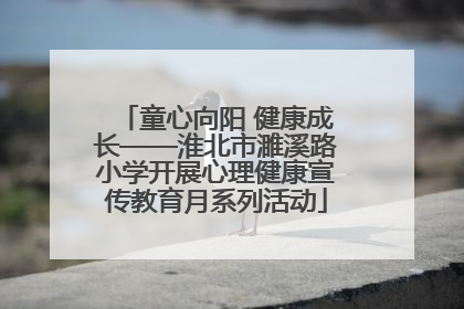 童心向阳 健康成长——淮北市濉溪路小学开展心理健康宣传教育月系列活动