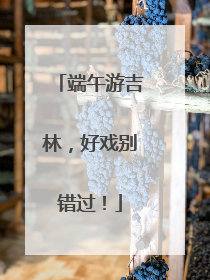 端午游吉林，好戏别错过！