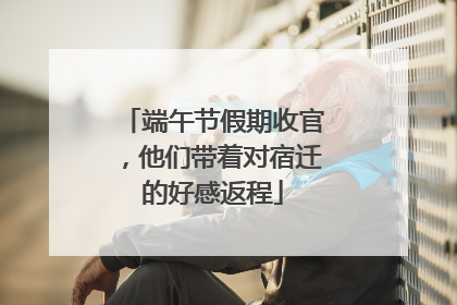 端午节假期收官，他们带着对宿迁的好感返程