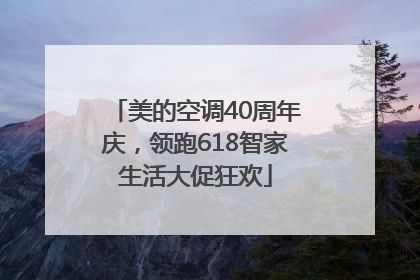 美的空调40周年庆，领跑618智家生活大促狂欢