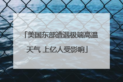 美国东部遭遇极端高温天气 上亿人受影响