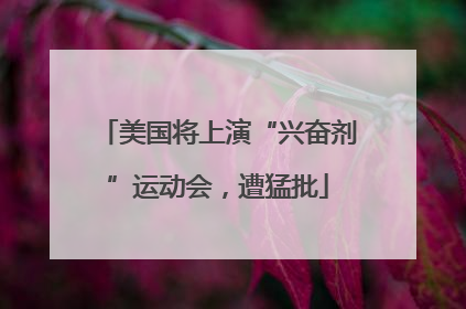 美国将上演“兴奋剂”运动会，遭猛批
