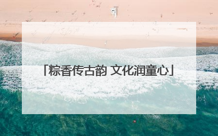 粽香传古韵 文化润童心