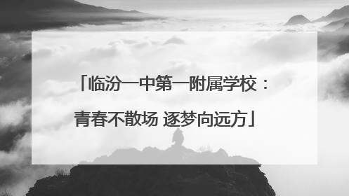 临汾一中第一附属学校：青春不散场 逐梦向远方