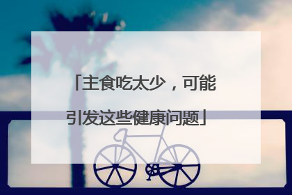 主食吃太少，可能引发这些健康问题