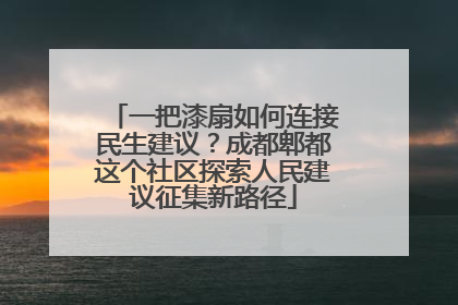 一把漆扇如何连接民生建议？成都郫都这个社区探索人民建议征集新路径