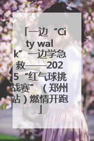 一边“City walk”一边学急救——2025“红气球挑战赛”（郑州站）燃情开跑