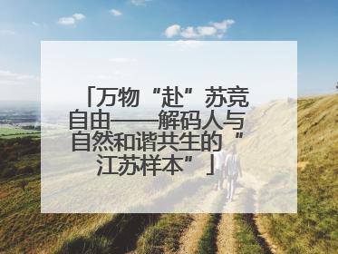 万物“赴”苏竞自由——解码人与自然和谐共生的“江苏样本”