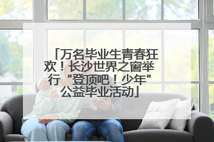 万名毕业生青春狂欢！长沙世界之窗举行“登顶吧！少年”公益毕业活动