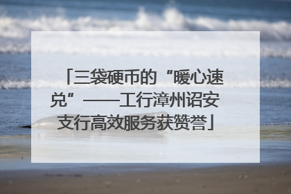 三袋硬币的“暖心速兑”——工行漳州诏安支行高效服务获赞誉