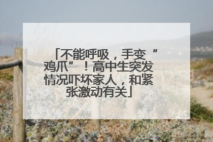 不能呼吸，手变“鸡爪”！高中生突发情况吓坏家人，和紧张激动有关