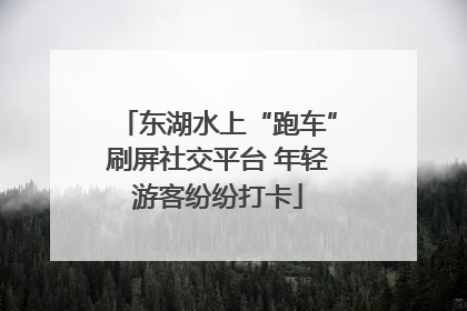 东湖水上“跑车”刷屏社交平台 年轻游客纷纷打卡