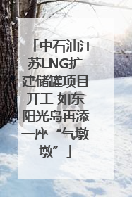 中石油江苏LNG扩建储罐项目开工 如东阳光岛再添一座“气墩墩”