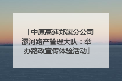 中原高速郑漯分公司漯河路产管理大队：举办路政宣传体验活动