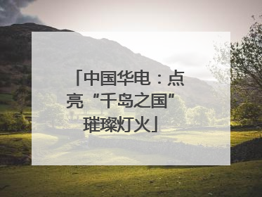 中国华电：点亮“千岛之国”璀璨灯火