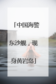 中国海警东沙舰，现身黄岩岛