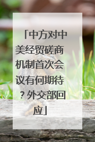 中方对中美经贸磋商机制首次会议有何期待？外交部回应