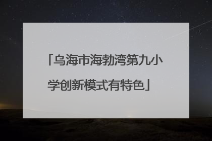 乌海市海勃湾第九小学创新模式有特色