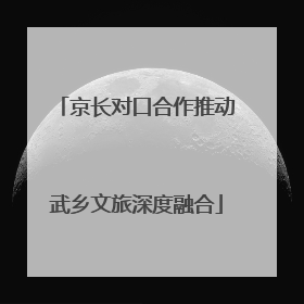 京长对口合作推动武乡文旅深度融合