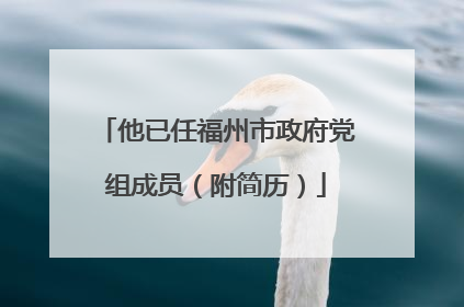 他已任福州市政府党组成员（附简历）
