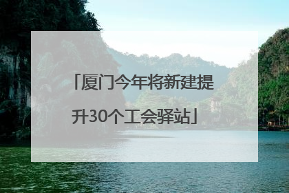 厦门今年将新建提升30个工会驿站