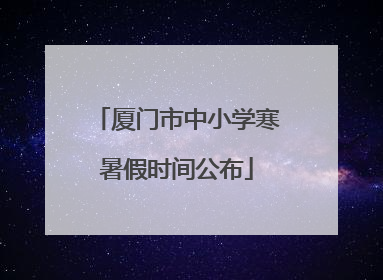 厦门市中小学寒暑假时间公布
