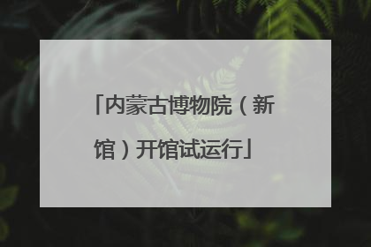 内蒙古博物院（新馆）开馆试运行