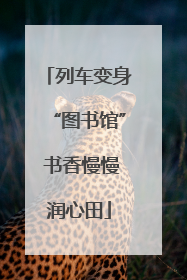 列车变身“图书馆” 书香慢慢润心田
