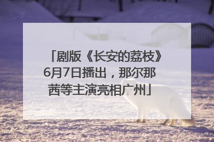 剧版《长安的荔枝》6月7日播出，那尔那茜等主演亮相广州