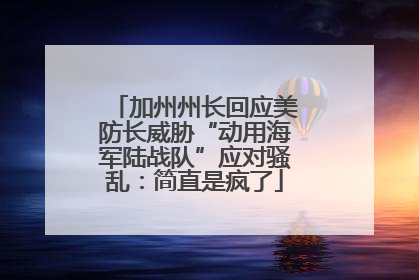 加州州长回应美防长威胁“动用海军陆战队”应对骚乱：简直是疯了