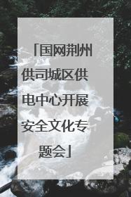 国网荆州供司城区供电中心开展安全文化专题会
