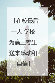 在校最后一天 学校为高三考生送来感动和自信