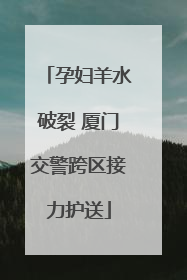孕妇羊水破裂 厦门交警跨区接力护送