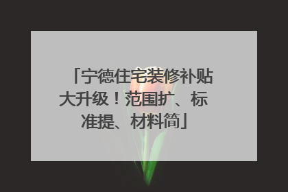 宁德住宅装修补贴大升级！范围扩、标准提、材料简