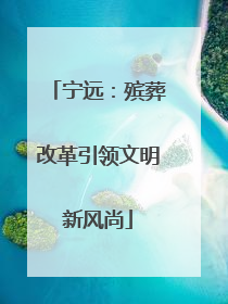 宁远：殡葬改革引领文明新风尚